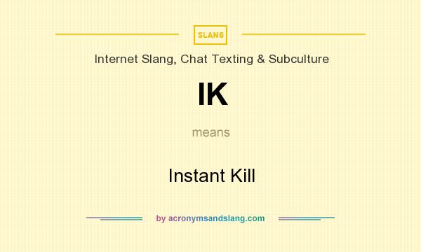 What does IK mean? It stands for Instant Kill