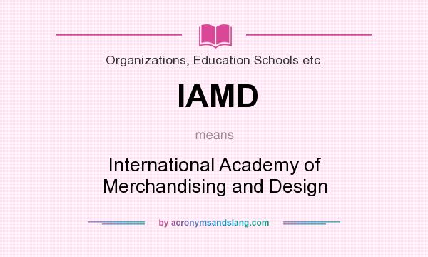 What does IAMD mean? It stands for International Academy of Merchandising and Design