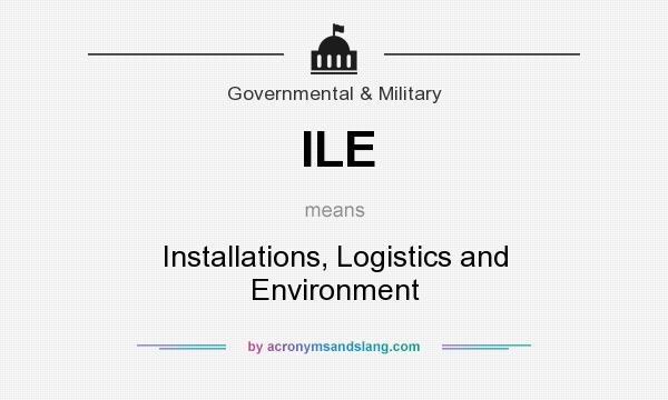 What does ILE mean? It stands for Installations, Logistics and Environment