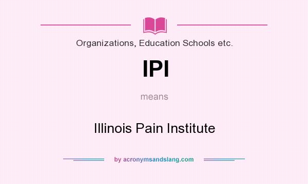 What does IPI mean? It stands for Illinois Pain Institute