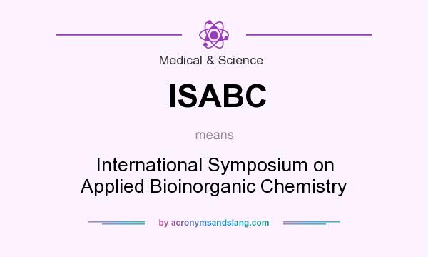 What does ISABC mean? It stands for International Symposium on Applied Bioinorganic Chemistry