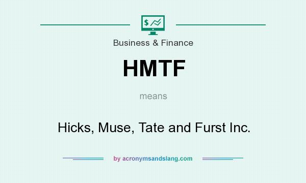 What does HMTF mean? It stands for Hicks, Muse, Tate and Furst Inc.