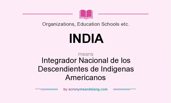 What does INDIA mean? It stands for Integrador Nacional de los Descendientes de Indigenas Americanos