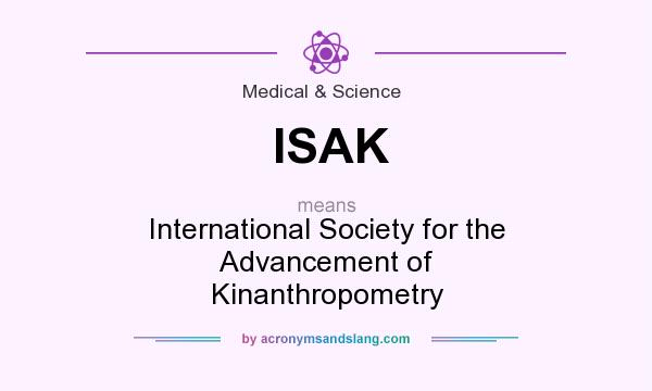 What does ISAK mean? It stands for International Society for the Advancement of Kinanthropometry