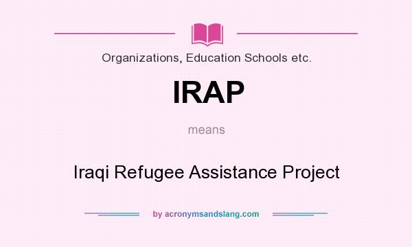 What does IRAP mean? It stands for Iraqi Refugee Assistance Project