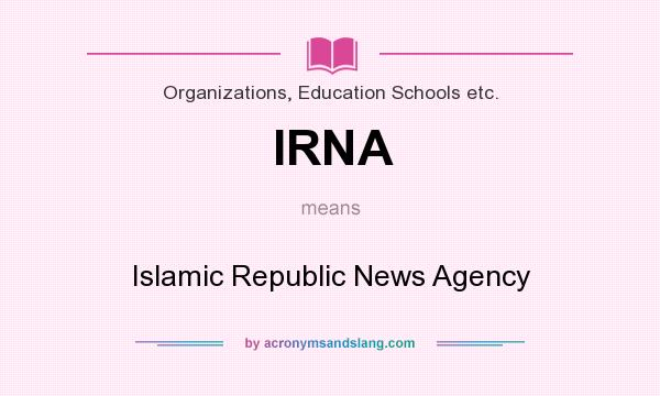 What does IRNA mean? It stands for Islamic Republic News Agency