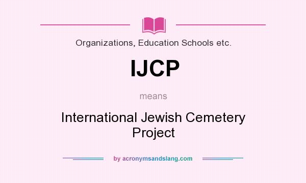 What does IJCP mean? It stands for International Jewish Cemetery Project