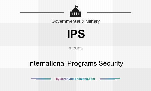 What does IPS mean? It stands for International Programs Security
