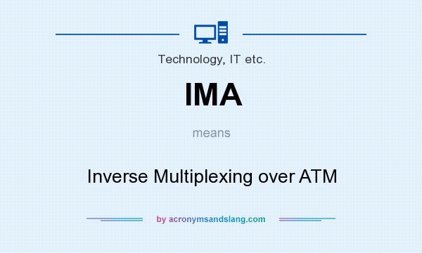 What does IMA mean? It stands for Inverse Multiplexing over ATM