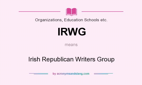 What does IRWG mean? It stands for Irish Republican Writers Group