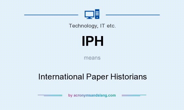 What does IPH mean? It stands for International Paper Historians