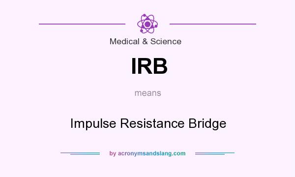 What does IRB mean? It stands for Impulse Resistance Bridge