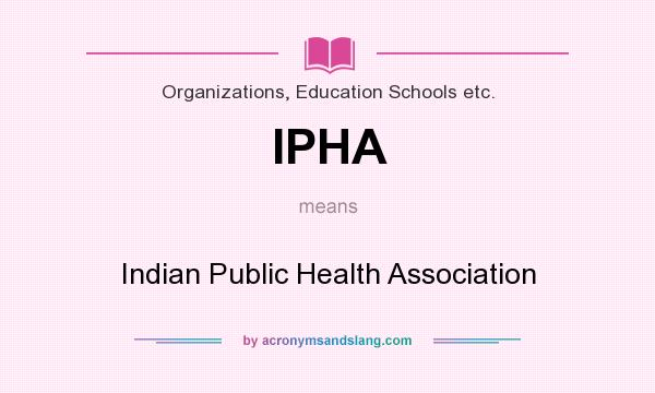 What does IPHA mean? It stands for Indian Public Health Association