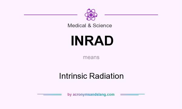 What does INRAD mean? It stands for Intrinsic Radiation