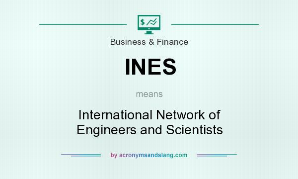 What does INES mean? It stands for International Network of Engineers and Scientists