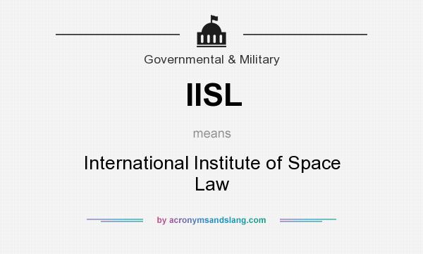 What does IISL mean? It stands for International Institute of Space Law
