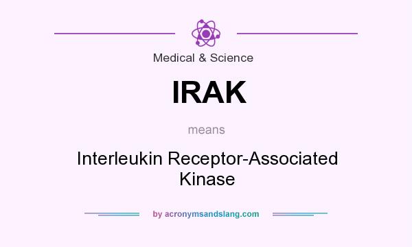 What does IRAK mean? It stands for Interleukin Receptor-Associated Kinase
