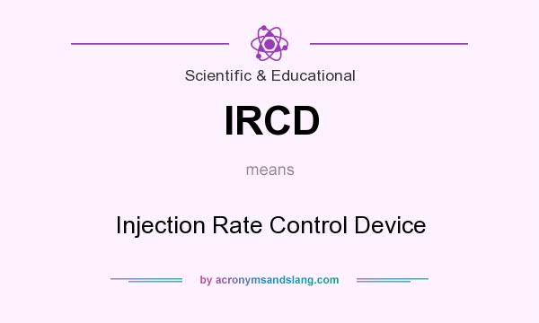 What does IRCD mean? It stands for Injection Rate Control Device