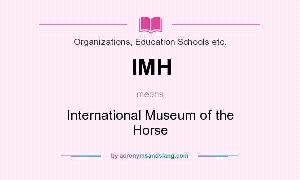 What does IMH mean? It stands for International Museum of the Horse