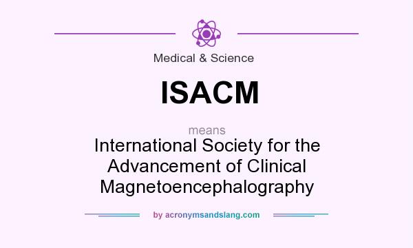 What does ISACM mean? It stands for International Society for the Advancement of Clinical Magnetoencephalography