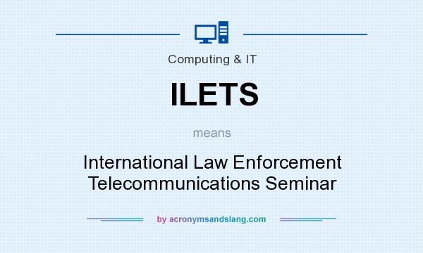 What does ILETS mean? It stands for International Law Enforcement Telecommunications Seminar