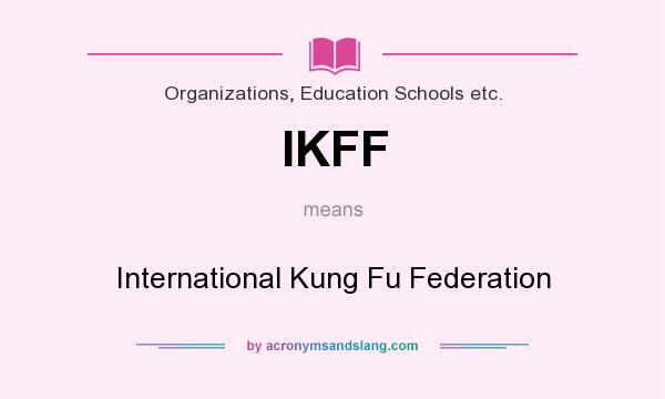 What does IKFF mean? It stands for International Kung Fu Federation