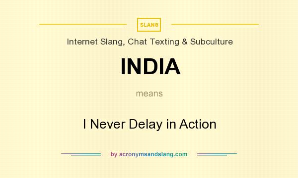 What does INDIA mean? It stands for I Never Delay in Action
