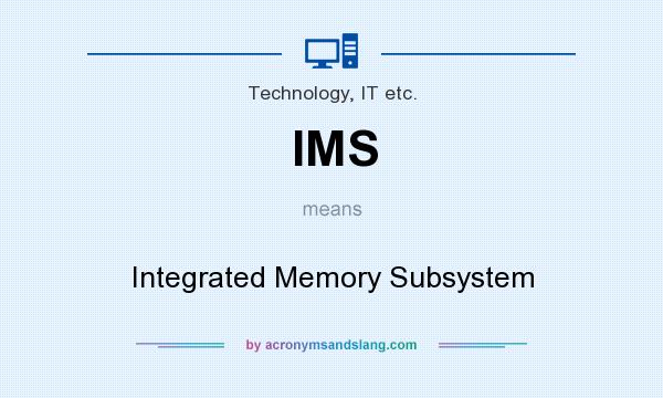 What does IMS mean? It stands for Integrated Memory Subsystem