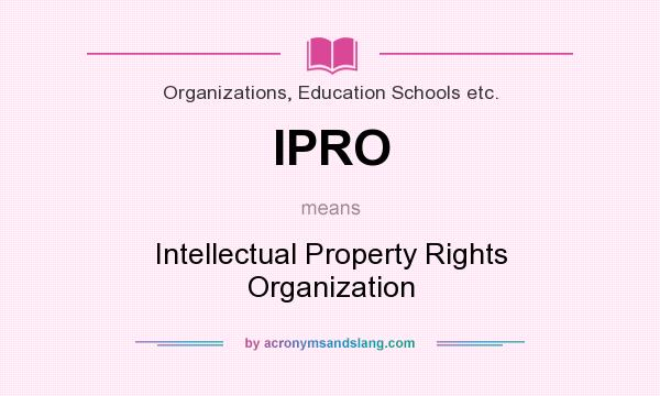 What does IPRO mean? It stands for Intellectual Property Rights Organization