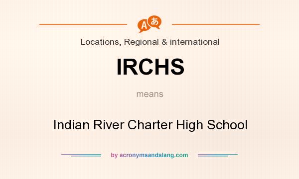 What does IRCHS mean? It stands for Indian River Charter High School