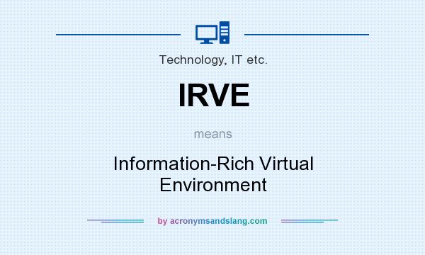 What does IRVE mean? It stands for Information-Rich Virtual Environment