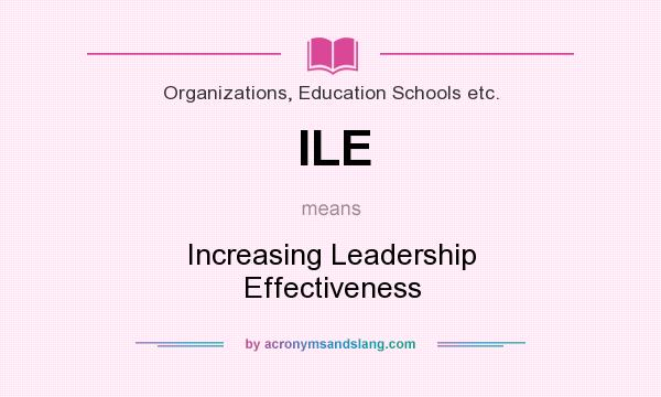 What does ILE mean? It stands for Increasing Leadership Effectiveness