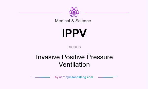 What does IPPV mean? It stands for Invasive Positive Pressure Ventilation