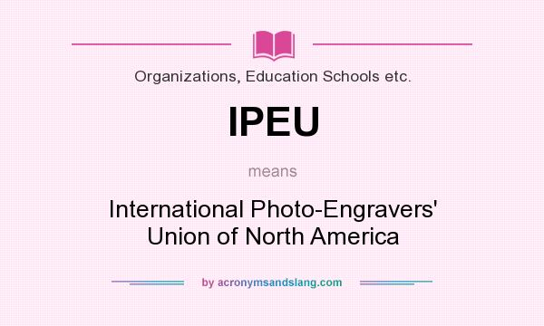 What does IPEU mean? It stands for International Photo-Engravers` Union of North America