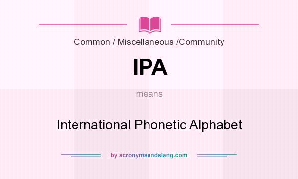 What does IPA mean? It stands for International Phonetic Alphabet