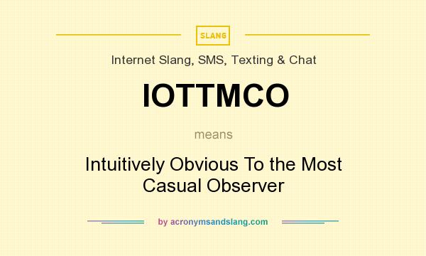 What does IOTTMCO mean? It stands for Intuitively Obvious To the Most Casual Observer