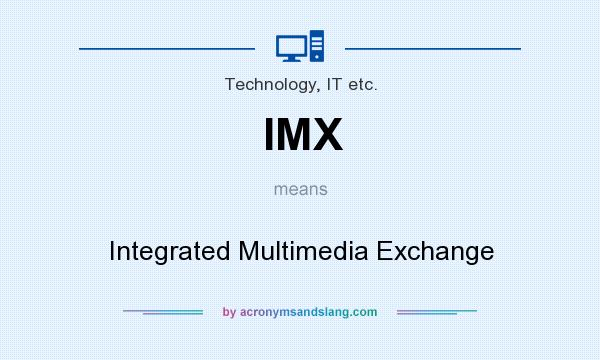 What does IMX mean? It stands for Integrated Multimedia Exchange