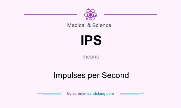 What does IPS mean? It stands for Impulses per Second