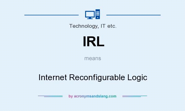 What does IRL mean? It stands for Internet Reconfigurable Logic