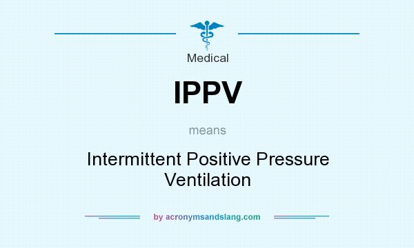 What does IPPV mean? It stands for Intermittent Positive Pressure Ventilation
