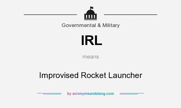 What does IRL mean? It stands for Improvised Rocket Launcher