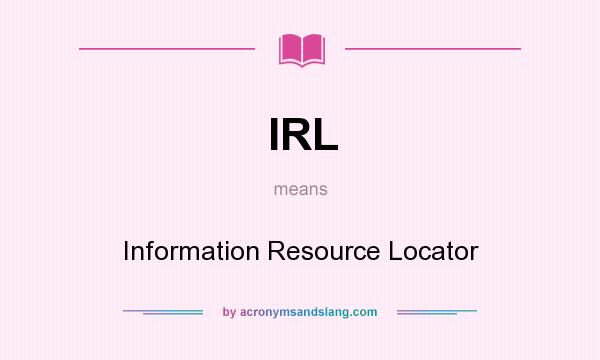 What does IRL mean? It stands for Information Resource Locator