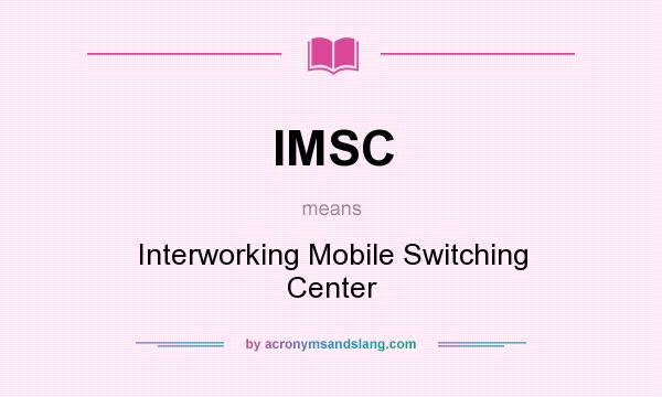 What does IMSC mean? It stands for Interworking Mobile Switching Center