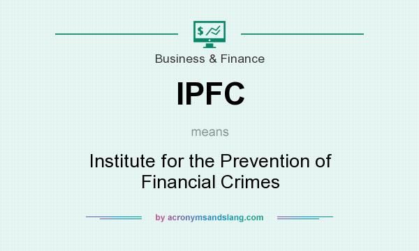 What does IPFC mean? It stands for Institute for the Prevention of Financial Crimes