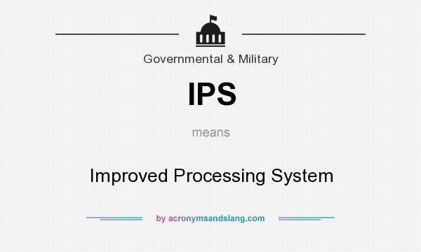 What does IPS mean? It stands for Improved Processing System