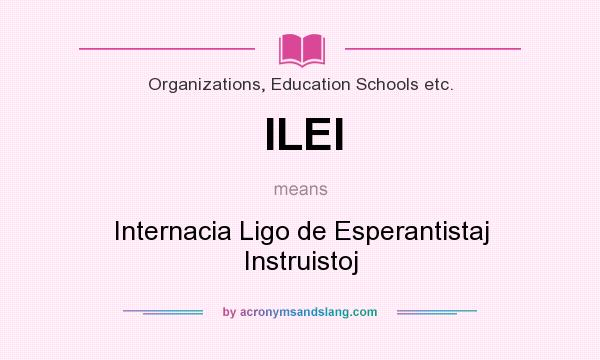 What does ILEI mean? It stands for Internacia Ligo de Esperantistaj Instruistoj