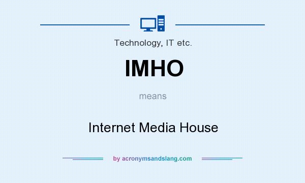 What does IMHO mean? It stands for Internet Media House