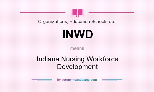 What does INWD mean? It stands for Indiana Nursing Workforce Development