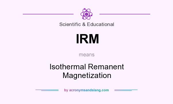 What does IRM mean? It stands for Isothermal Remanent Magnetization