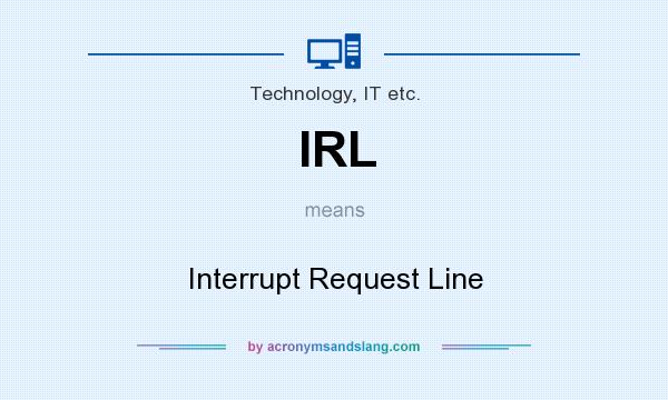 What does IRL mean? It stands for Interrupt Request Line
